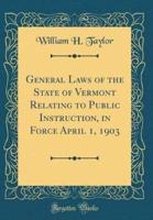 General Laws of the State of Vermont Relating to Public Instruction, in Force April 1, 1903 (Classic Reprint)