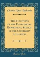 The Functions of the Engineering Experiment, Station of the University of Illinois (Classic Reprint)