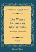 Die Werke Friedrichs Des Grossen, Vol. 10