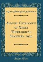 Annual Catalogue of Xenia Theological Seminary, 1920 (Classic Reprint)