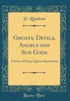 Ghosts, Devils, Angels and Sun Gods
