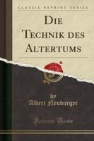 Die Technik Des Altertums (Classic Reprint)