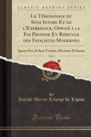 Le Tï¿½moignage Du Sens Intime Et De L'Expï¿½rience, Opposï¿½ Ï¿½ La Foi Profane Et Ridicule Des Fatalistes Modernes, Vol. 2