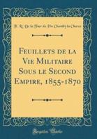 Feuillets De La Vie Militaire Sous Le Second Empire, 1855-1870 (Classic Reprint)