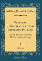 Personal Remembrances of Sir Frederick Pollock, Vol. 2 of 2