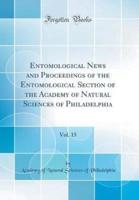 Entomological News and Proceedings of the Entomological Section of the Academy of Natural Sciences of Philadelphia, Vol. 15 (Classic Reprint)