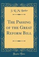 The Passing of the Great Reform Bill (Classic Reprint)
