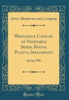 Wholesale Catalog of Vegetable Seeds, Roots, Plants, Implements