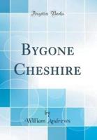 Bygone Cheshire (Classic Reprint)
