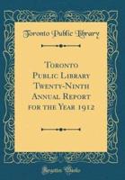 Toronto Public Library Twenty-Ninth Annual Report for the Year 1912 (Classic Reprint)