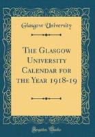 The Glasgow University Calendar for the Year 1918-19 (Classic Reprint)