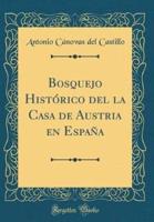 Bosquejo Histï¿½rico Del La Casa De Austria En Espaï¿½a (Classic Reprint)