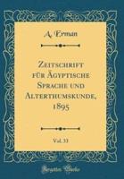 Zeitschrift Fur Agyptische Sprache Und Alterthumskunde, 1895, Vol. 33 (Classic Reprint)