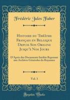 Histoire Du Thï¿½ï¿½tre Franï¿½ais En Belgique Depuis Son Origine Jusqu'ï¿½ Nos Jours, Vol. 3