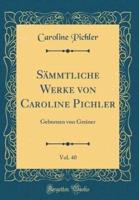 Smmtliche Werke Von Caroline Pichler, Vol. 40