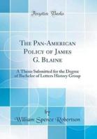 The Pan-American Policy of James G. Blaine