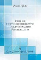 Ueber Die Functionaldeterminanten (De Determinantibus Functionalibus) (Classic Reprint)