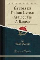 Ï¿½tudes De Poï¿½sie Latine Appliquï¿½es a Racine (Classic Reprint)