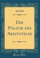 Die Politik Des Aristoteles (Classic Reprint)