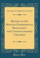 Report on Six Months Experimental Restaurant for Undernourished Children (Classic Reprint)