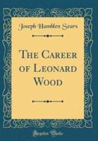 The Career of Leonard Wood (Classic Reprint)