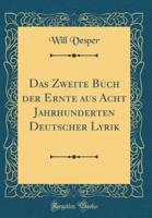Das Zweite Buch Der Ernte Aus Acht Jahrhunderten Deutscher Lyrik (Classic Reprint)