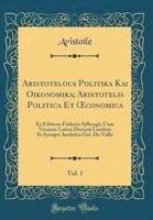 Aristotelous Politika Kai Oikonomika; Aristotelis Politica Et Oeconomica, Vol. 1
