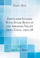 Fertilizer Studies With Sugar Beets in the Arkansas Valley Area, Colo., 1921-28 (Classic Reprint)