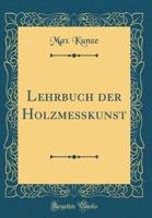 Lehrbuch Der Holzmekunst (Classic Reprint)