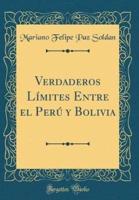 Verdaderos L-Mites Entre El Per Y Bolivia (Classic Reprint)
