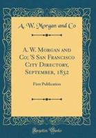 A. W. Morgan and Co; 'S San Francisco City Directory, September, 1832