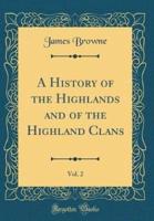 A History of the Highlands and of the Highland Clans, Vol. 2 (Classic Reprint)