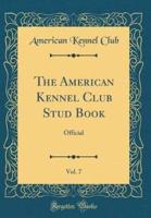 The American Kennel Club Stud Book, Vol. 7