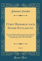 Frst Bismarck Nach Seiner Entlassung, Vol. 5