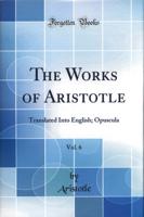 The Works of Aristotle Vol. 6 Opuscula