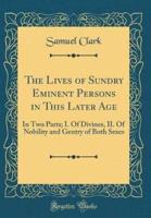 The Lives of Sundry Eminent Persons in This Later Age
