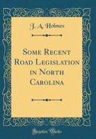 Some Recent Road Legislation in North Carolina (Classic Reprint)