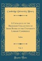 A Catalogue of the Bradshaw Collection of Irish Books in the University Library Cambridge, Vol. 3