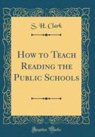 How to Teach Reading the Public Schools (Classic Reprint)