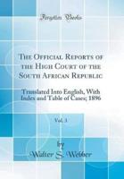 The Official Reports of the High Court of the South African Republic, Vol. 3