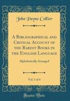 A Bibliographical and Critical Account of the Rarest Books in the English Language, Vol. 1 of 4