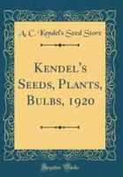 Kendel's Seeds, Plants, Bulbs, 1920 (Classic Reprint)