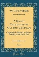 A Select Collection of Old English Plays, Vol. 11