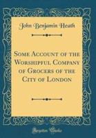 Some Account of the Worshipful Company of Grocers of the City of London (Classic Reprint)