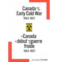 Canada and the Early Cold War 1943-1957/Le Canada Au Debut De LA Guerre Froide, 1943-1957