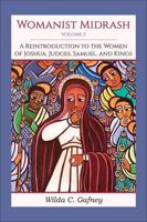 Womanist Midrash. Volume 2 A Reintroduction to the Women of Joshua, Judges, Samuel, and Kings