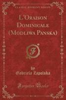 L'Oraison Dominicale (Modliwa Panska) (Classic Reprint)