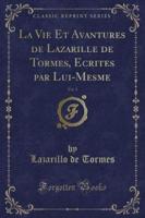 La Vie Et Avantures De Lazarille De Tormes, Ecrites Par Lui-Mesme, Vol. 1 (Classic Reprint)