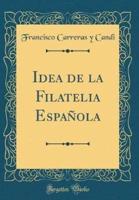 Idea De La Filatelia Espaï¿½ola (Classic Reprint)