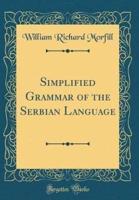 Simplified Grammar of the Serbian Language (Classic Reprint)